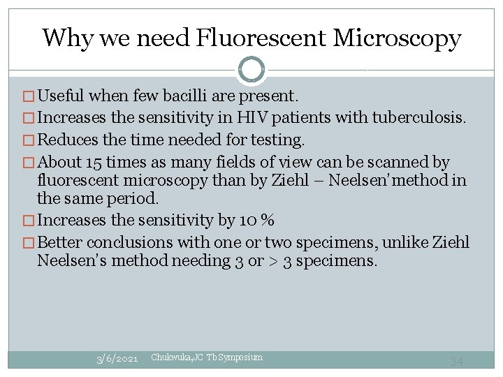 Why we need Fluorescent Microscopy � Useful when few bacilli are present. � Increases