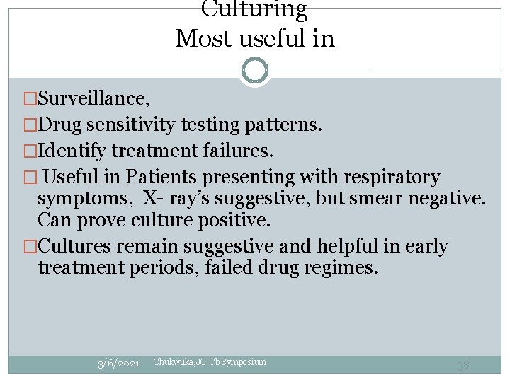 Culturing Most useful in �Surveillance, �Drug sensitivity testing patterns. �Identify treatment failures. � Useful