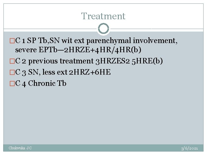 Treatment �C 1 SP Tb, SN wit ext parenchymal involvement, severe EPTb— 2 HRZE+4