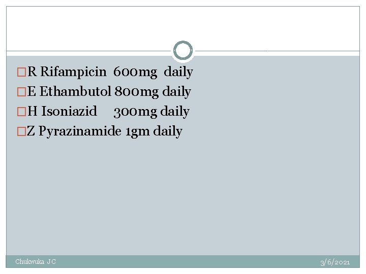 �R Rifampicin 600 mg daily �E Ethambutol 800 mg daily �H Isoniazid 300 mg