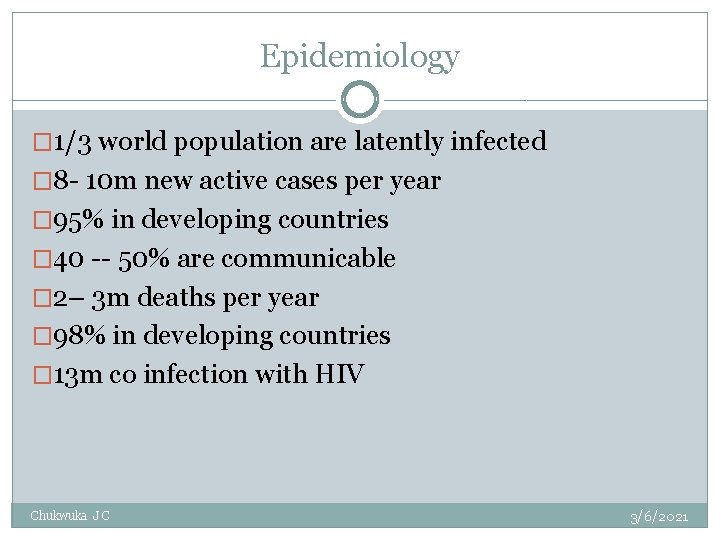 Epidemiology � 1/3 world population are latently infected � 8 - 10 m new