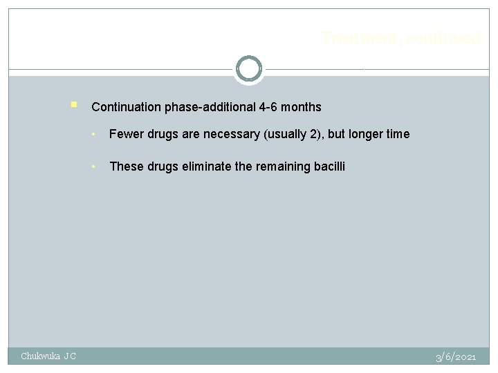 Treatment, continued § Chukwuka J C Continuation phase-additional 4 -6 months • Fewer drugs