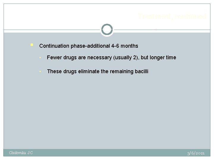 Treatment, continued § Chukwuka J C Continuation phase-additional 4 -6 months • Fewer drugs