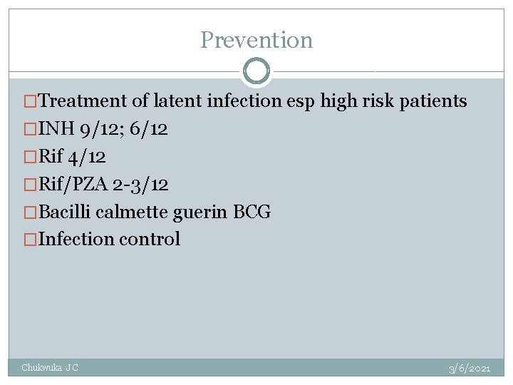 Prevention �Treatment of latent infection esp high risk patients �INH 9/12; 6/12 �Rif 4/12