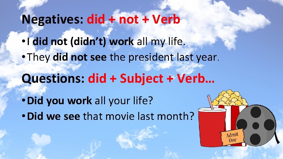Negatives: did + not + Verb • I did not (didn’t) work all my