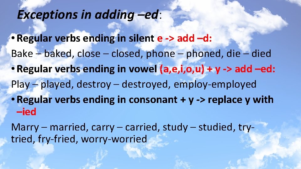 Exceptions in adding –ed: • Regular verbs ending in silent e -> add –d: