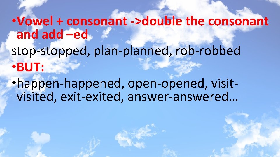  • Vowel + consonant ->double the consonant and add –ed stop-stopped, plan-planned, rob-robbed