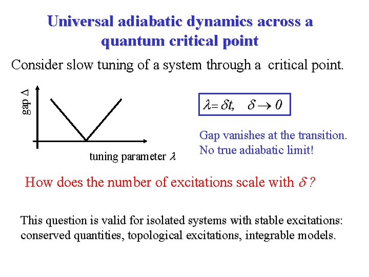 Universal adiabatic dynamics across a quantum critical point gap Consider slow tuning of a