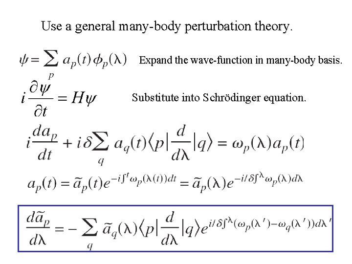 Use a general many-body perturbation theory. Expand the wave-function in many-body basis. Substitute into