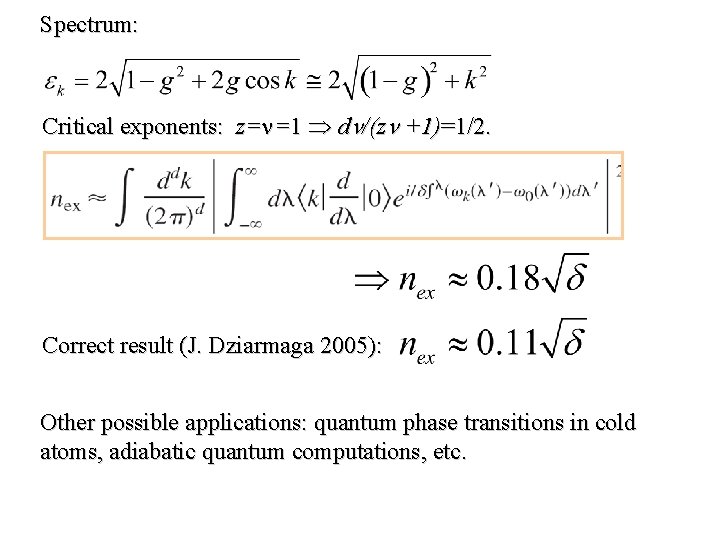 Spectrum: Critical exponents: z= =1 d /(z +1)=1/2. Correct result (J. Dziarmaga 2005): Other