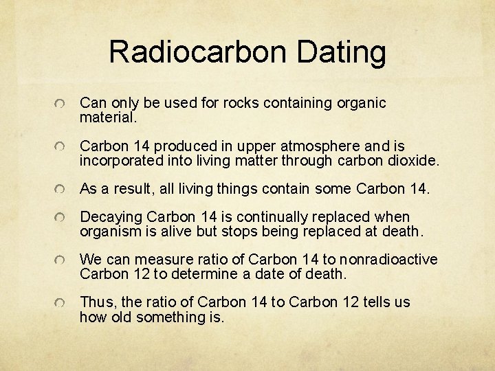 Radiocarbon Dating Can only be used for rocks containing organic material. Carbon 14 produced