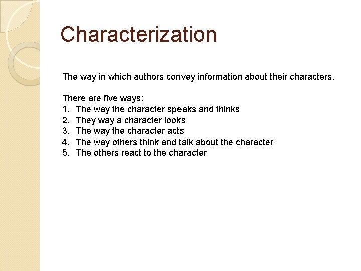 Characterization The way in which authors convey information about their characters. There are five