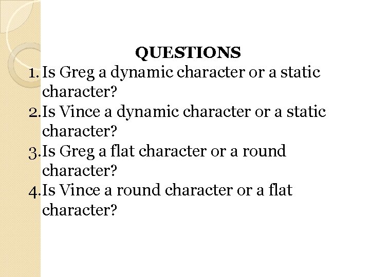 QUESTIONS 1. Is Greg a dynamic character or a static character? 2. Is Vince