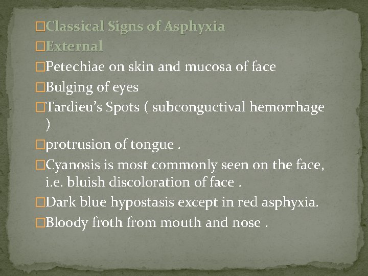 �Classical Signs of Asphyxia �External �Petechiae on skin and mucosa of face �Bulging of
