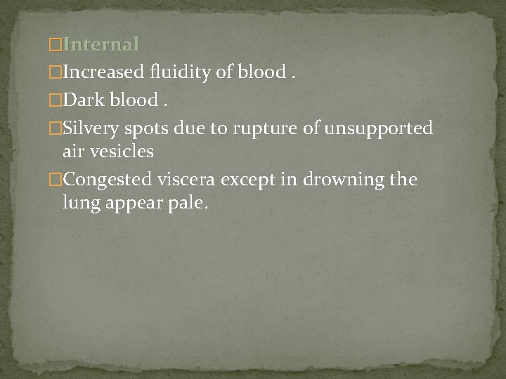 �Internal �Increased fluidity of blood. �Dark blood. �Silvery spots due to rupture of unsupported