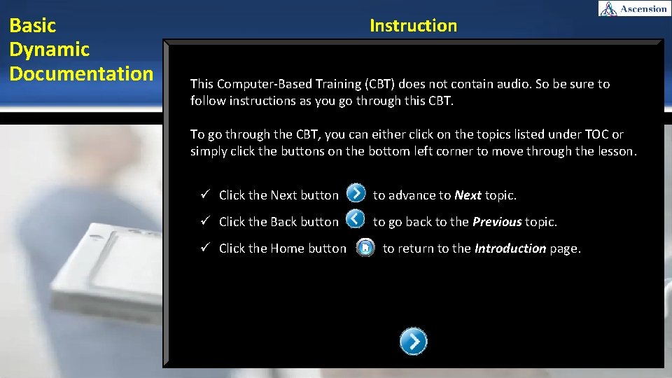 Basic Dynamic Documentation Instruction This Computer-Based Training (CBT) does not contain audio. So be