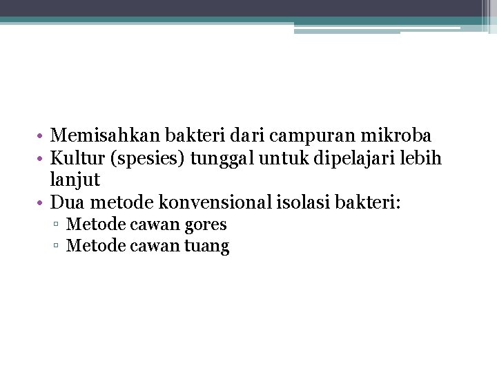  • Memisahkan bakteri dari campuran mikroba • Kultur (spesies) tunggal untuk dipelajari lebih