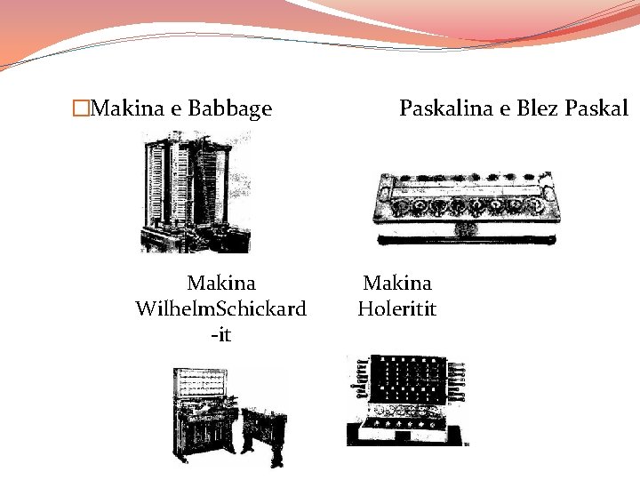 �Makina e Babbage Paskalina e Blez Paskal Makina Wilhelm. Schickard Holeritit -it 