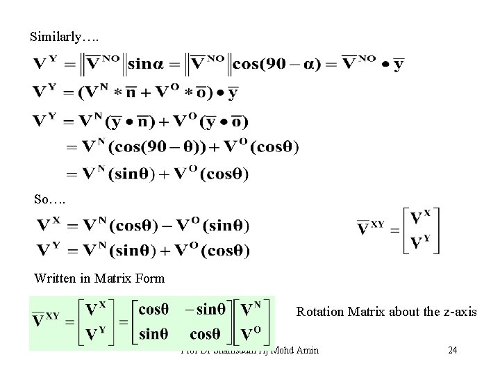 Similarly…. So…. Written in Matrix Form Rotation Matrix about the z-axis Prof Dr Shamsudin