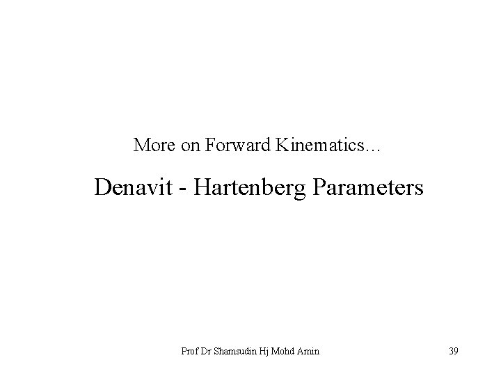 More on Forward Kinematics… Denavit - Hartenberg Parameters Prof Dr Shamsudin Hj Mohd Amin