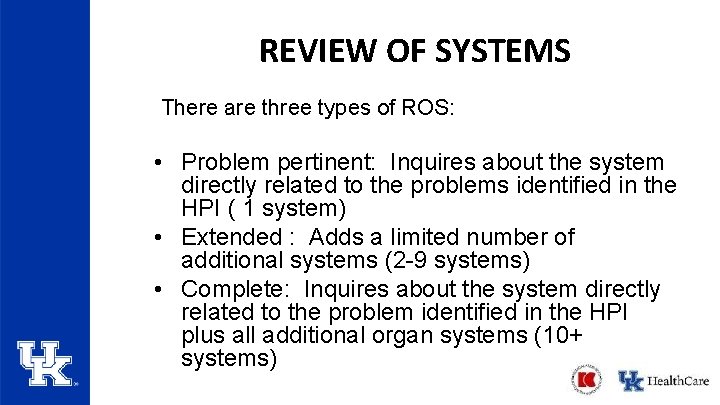 REVIEW OF SYSTEMS There are three types of ROS: • Problem pertinent: Inquires about REVIEW OF SYSTEMS There are three types of ROS: • Problem pertinent: Inquires about
