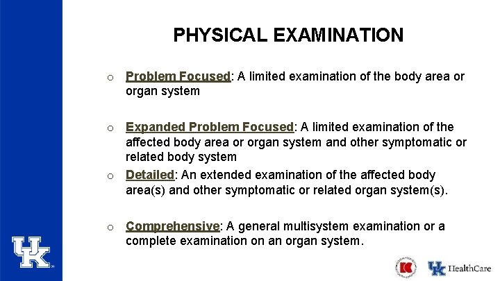 PHYSICAL EXAMINATION o Problem Focused: A limited examination of the body area or organ PHYSICAL EXAMINATION o Problem Focused: A limited examination of the body area or organ