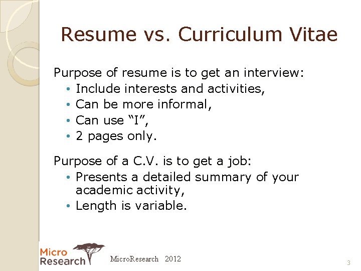 Resume vs. Curriculum Vitae Purpose of resume is to get an interview: • Include