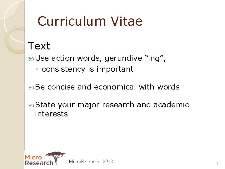 Curriculum Vitae Text Use action words, gerundive “ing”, ◦ consistency is important Be concise