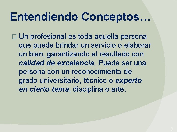 Entendiendo Conceptos… � Un profesional es toda aquella persona que puede brindar un servicio