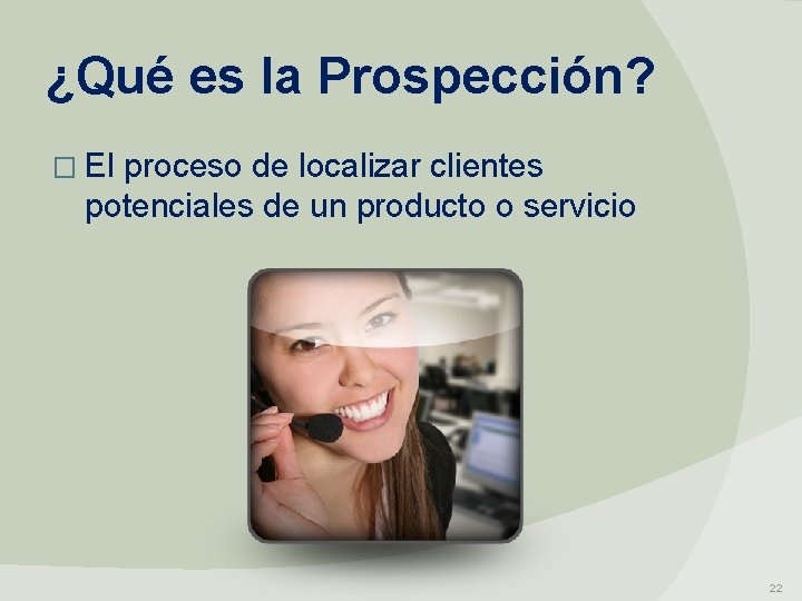 ¿Qué es la Prospección? � El proceso de localizar clientes potenciales de un producto