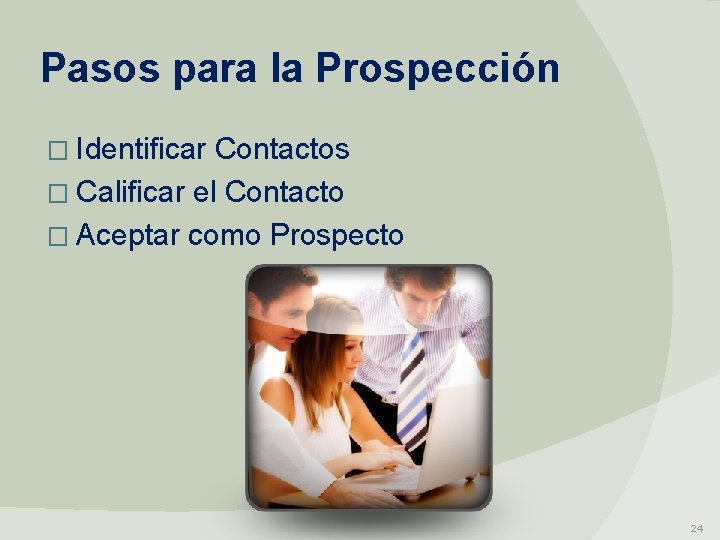 Pasos para la Prospección � Identificar Contactos � Calificar el Contacto � Aceptar como