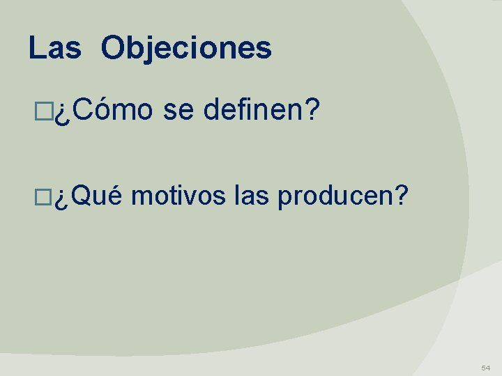 Las Objeciones �¿Cómo se definen? �¿Qué motivos las producen? 54 