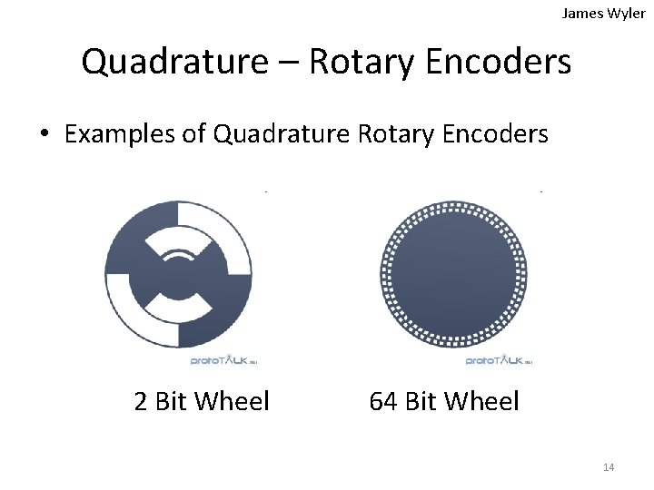 James Wyler Quadrature – Rotary Encoders • Examples of Quadrature Rotary Encoders 2 Bit