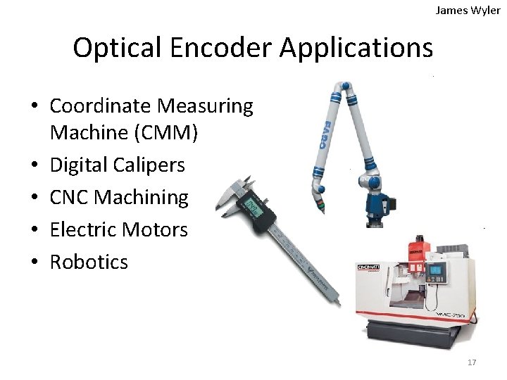 James Wyler Optical Encoder Applications • Coordinate Measuring Machine (CMM) • Digital Calipers •