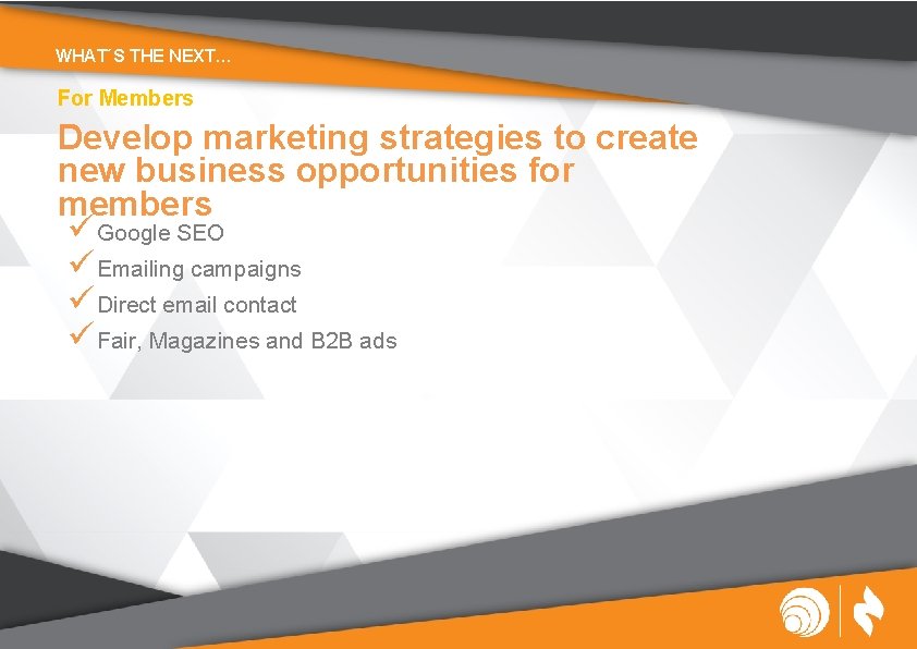 WHAT´S THE NEXT… For Members Develop marketing strategies to create new business opportunities for