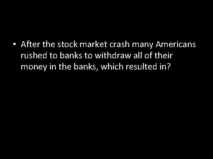  • After the stock market crash many Americans rushed to banks to withdraw