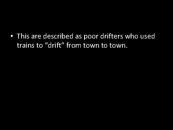  • This are described as poor drifters who used trains to “drift” from