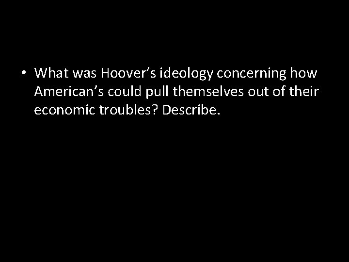  • What was Hoover’s ideology concerning how American’s could pull themselves out of