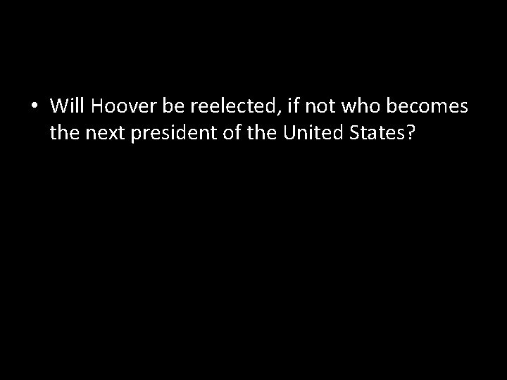  • Will Hoover be reelected, if not who becomes the next president of