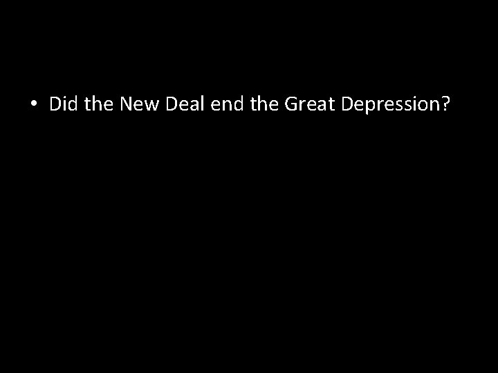  • Did the New Deal end the Great Depression? 