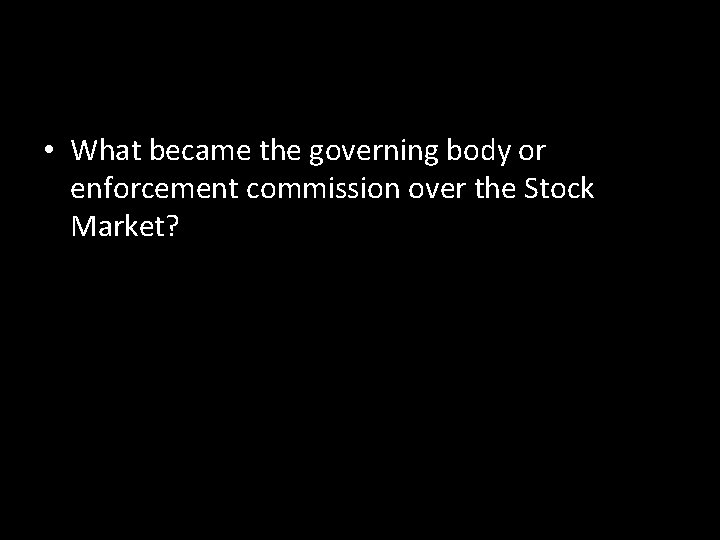  • What became the governing body or enforcement commission over the Stock Market?