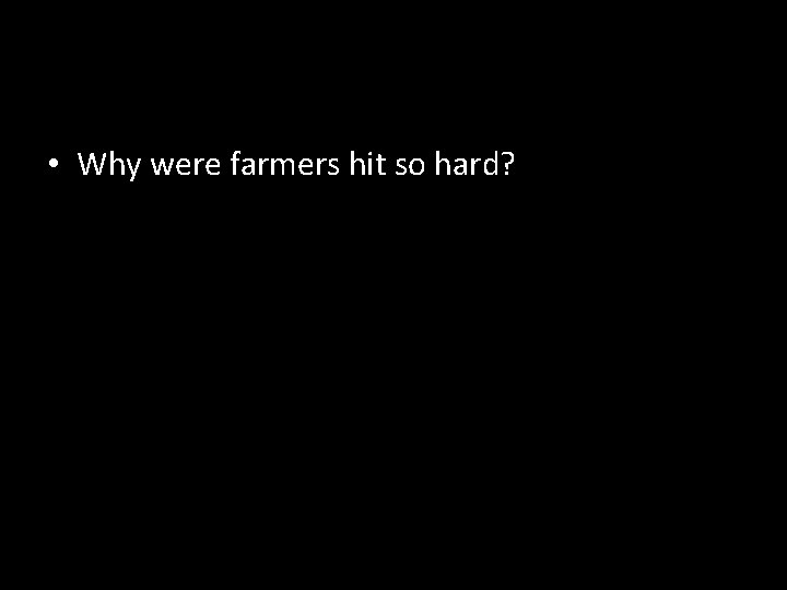  • Why were farmers hit so hard? 