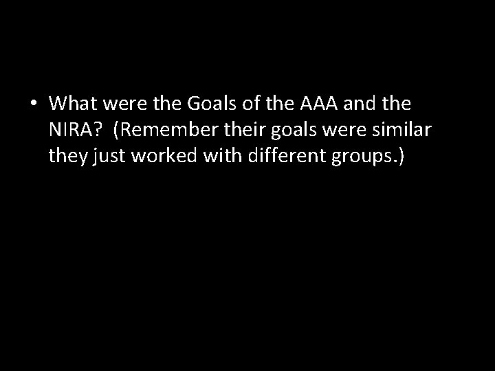  • What were the Goals of the AAA and the NIRA? (Remember their