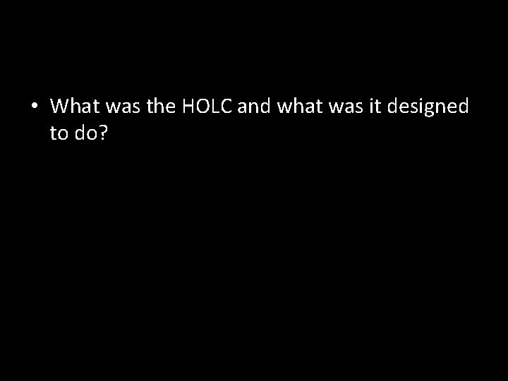  • What was the HOLC and what was it designed to do? 