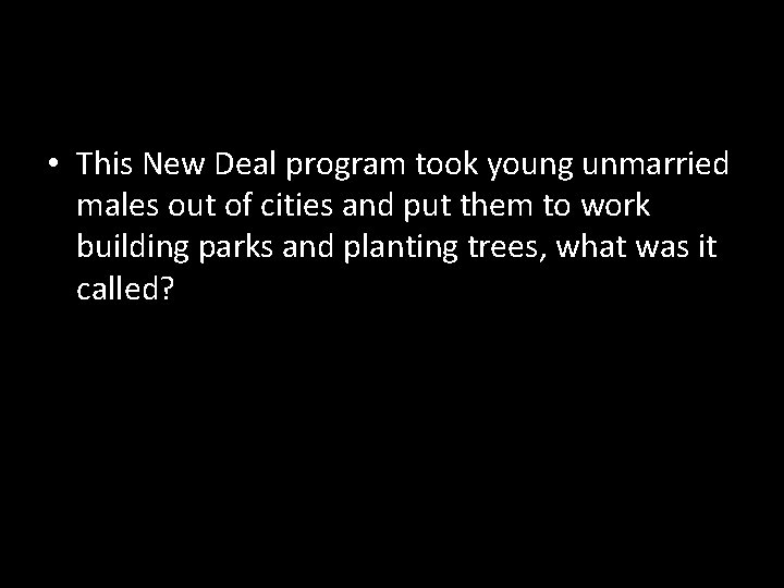  • This New Deal program took young unmarried males out of cities and