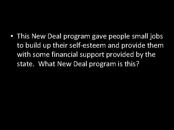  • This New Deal program gave people small jobs to build up their