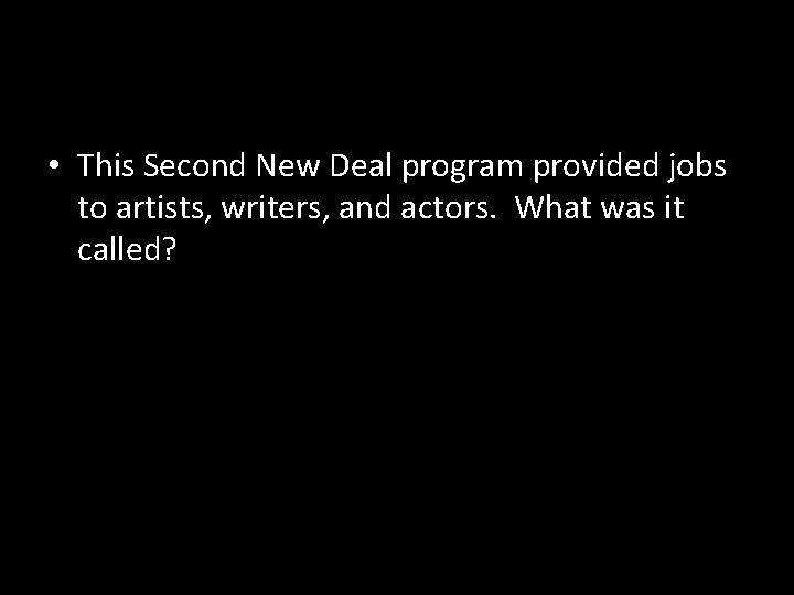  • This Second New Deal program provided jobs to artists, writers, and actors.