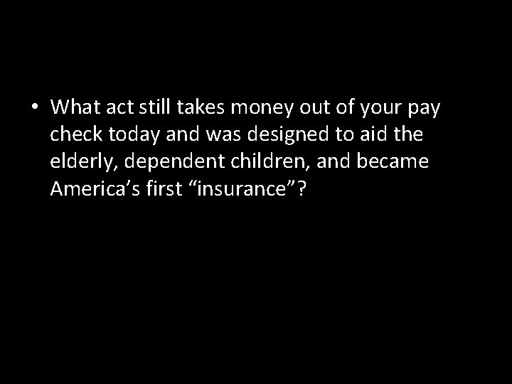  • What act still takes money out of your pay check today and