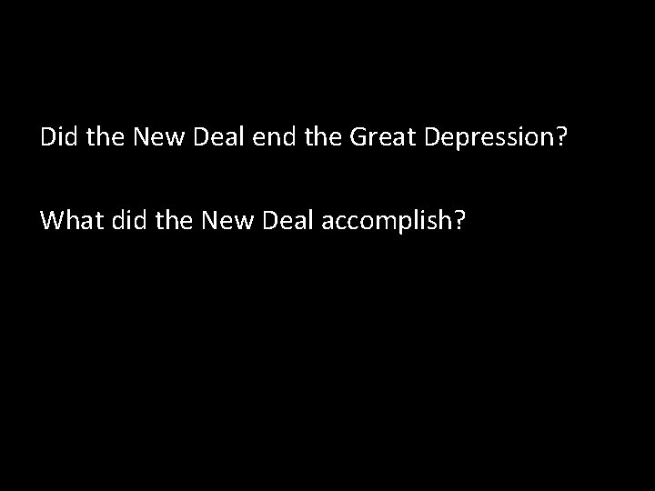 Did the New Deal end the Great Depression? What did the New Deal accomplish?