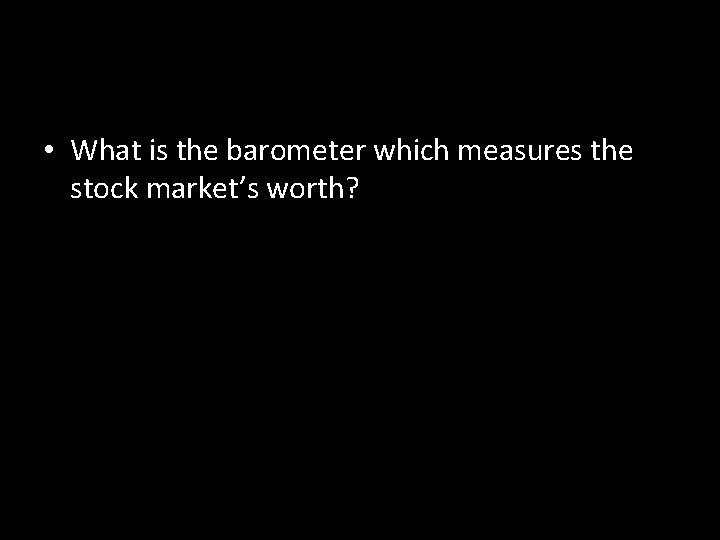  • What is the barometer which measures the stock market’s worth? 
